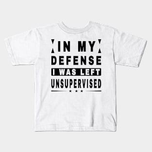 In My Defense I Was Left Unsupervised Kids T-Shirt